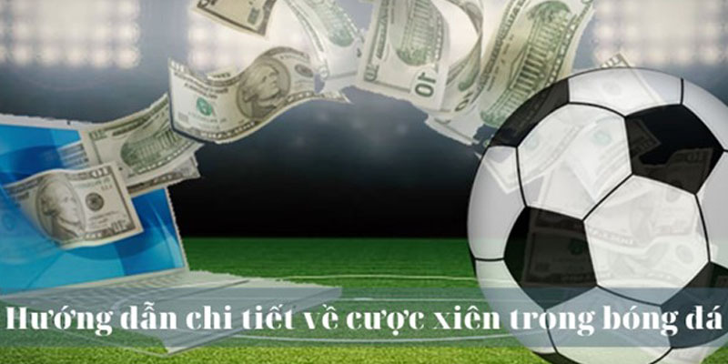 Cược xiên trong bóng đá trở thành sự lựa chọn ưu tiên của nhiều người