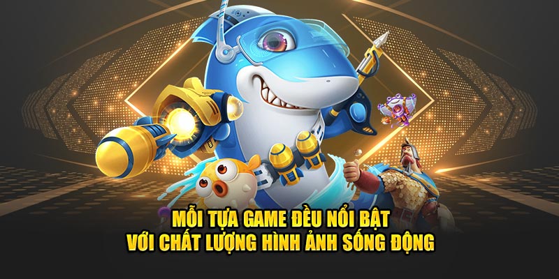Mỗi tựa game đều nổi bật với chất lượng hình ảnh sống động