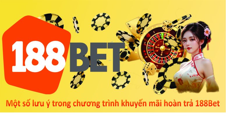 Một số lưu ý trong chương trình khuyến mãi hoàn trả 188Bet