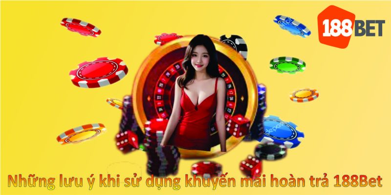 Những lưu ý khi sử dụng khuyến mãi hoàn trả 188Bet