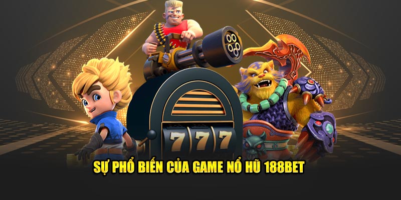 Sự phổ biến của game nổ hũ 188bet