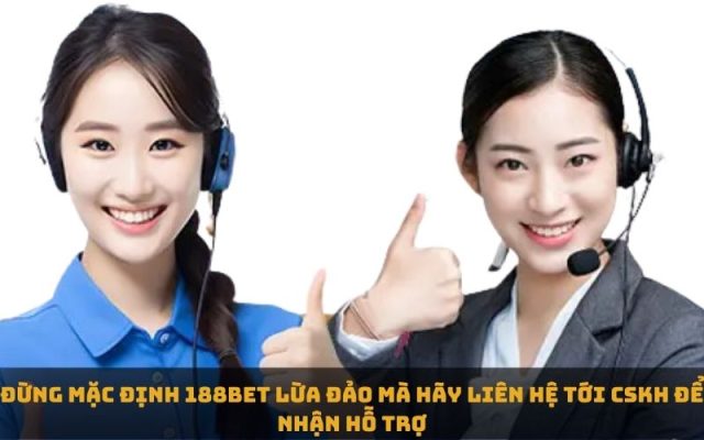 Đừng mặc định 188bet lừa đảo mà hãy liên hệ tới CSKH để nhận hỗ trợ