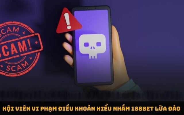 Hội viên vi phạm điều khoản hiểu nhầm 188bet lừa đảo